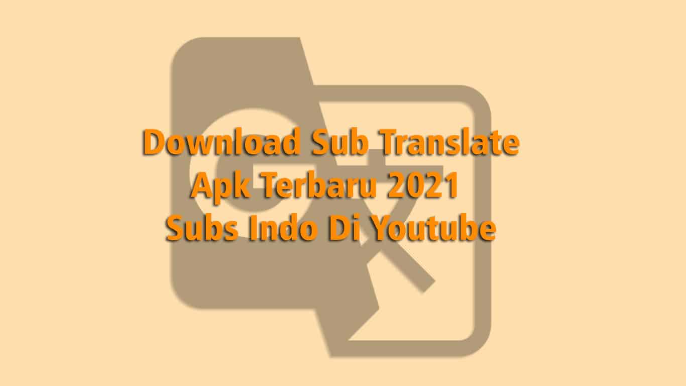 Download Sub Translate Apk Terbaru 2021 Subs Indo Di Youtube