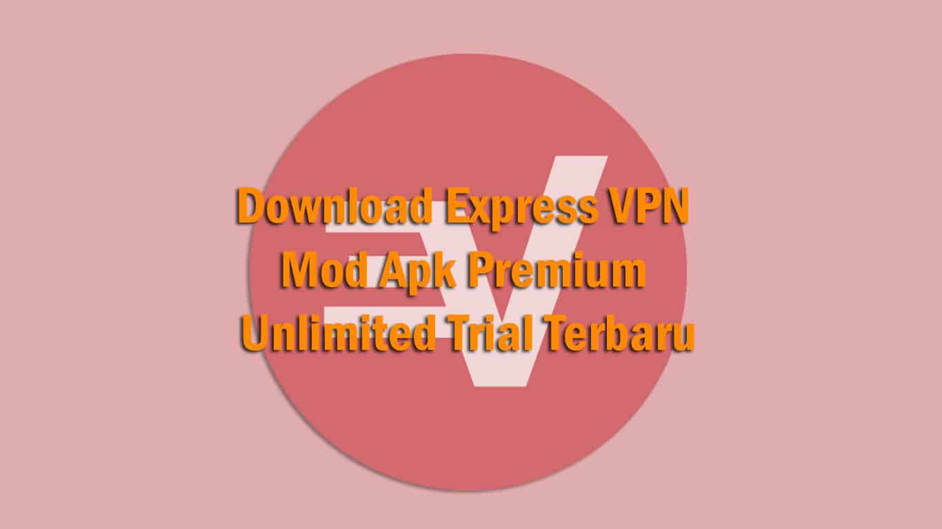 Download Express VPN Mod Apk Premium Unlimited Trial Terbaru 2021